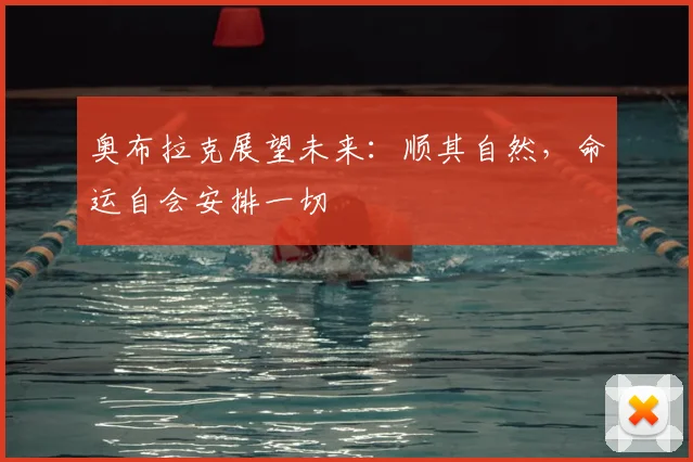 奥布拉克展望未来：顺其自然，命运自会安排一切