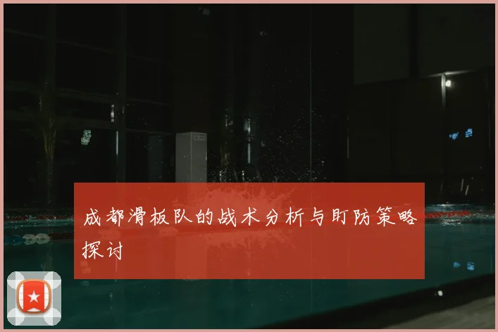 成都滑板队的战术分析与盯防策略探讨