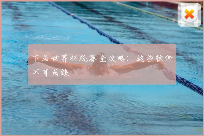 下届世界杯观赛全攻略：这些软件不可或缺