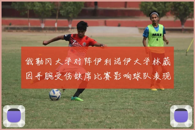 俄勒冈大学对阵伊利诺伊大学林葳因手腕受伤缺席比赛影响球队表现