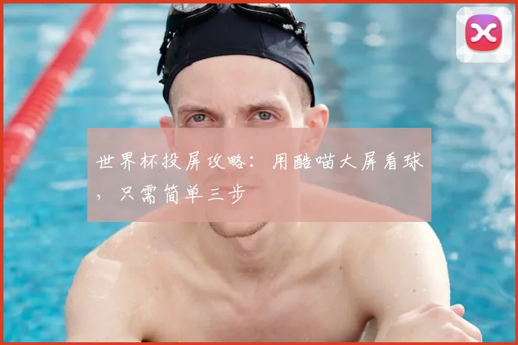 世界杯投屏攻略：用酷喵大屏看球，只需简单三步