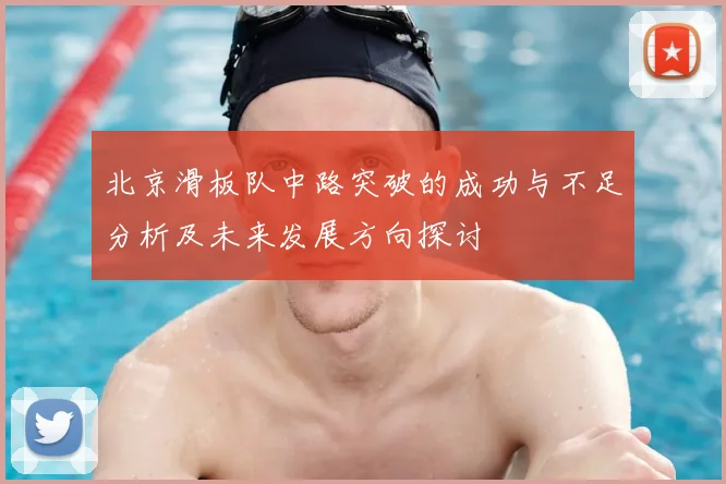 北京滑板队中路突破的成功与不足分析及未来发展方向探讨