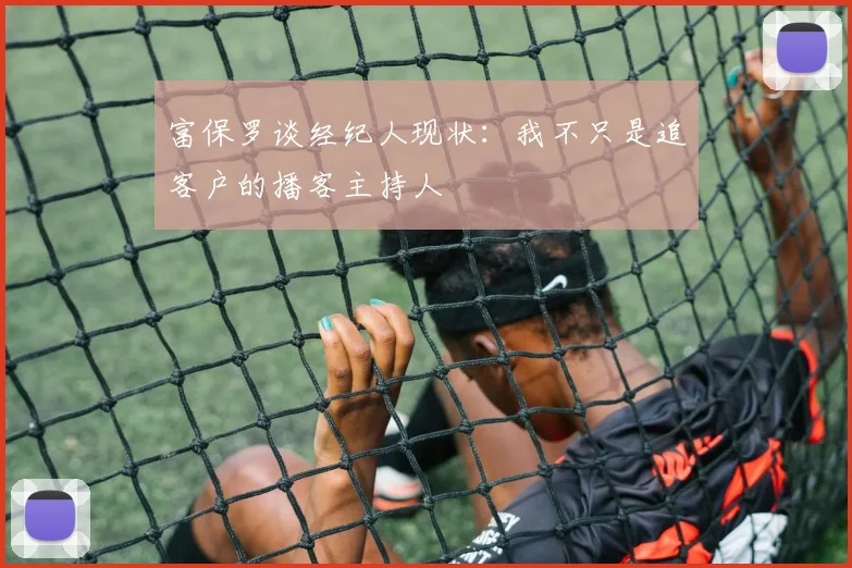 富保罗谈经纪人现状:我不只是追客户的播客主持人