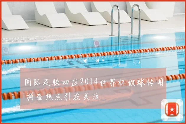 国际足联回应2014世界杯假球传闻 调查焦点引发关注