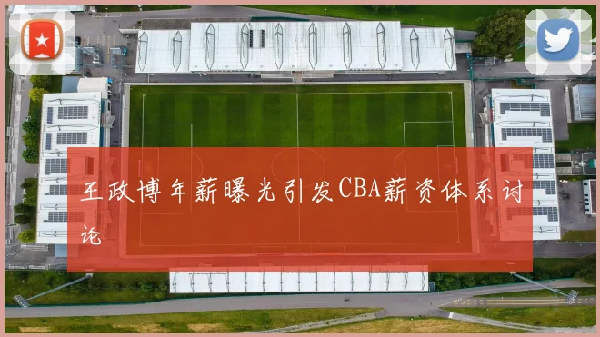 王政博年薪曝光引发CBA薪资体系讨论