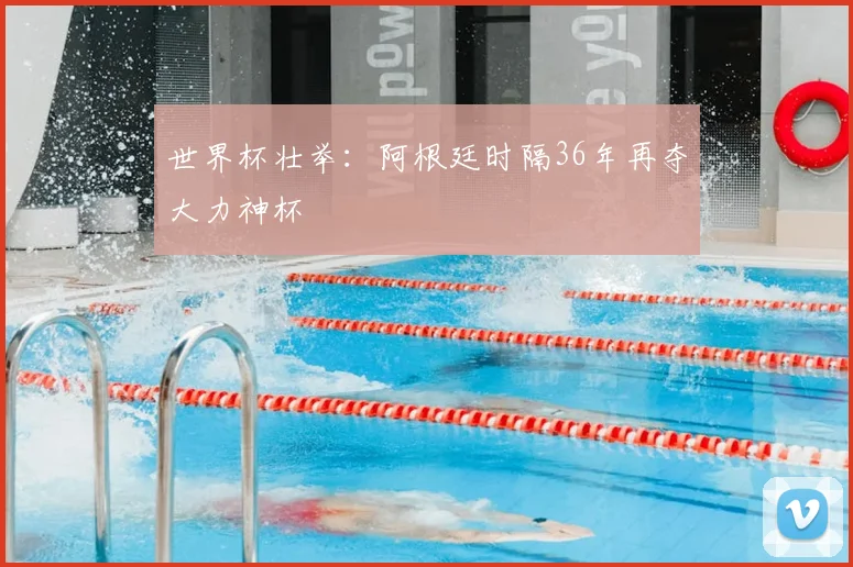 世界杯壮举：阿根廷时隔36年再夺大力神杯