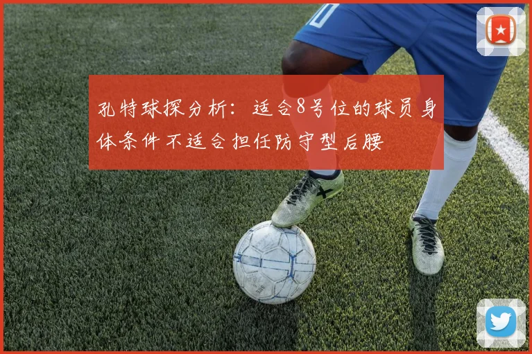 孔特球探分析：适合8号位的球员身体条件不适合担任防守型后腰