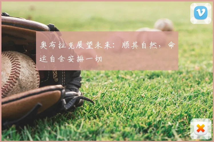 奥布拉克展望未来：顺其自然，命运自会安排一切