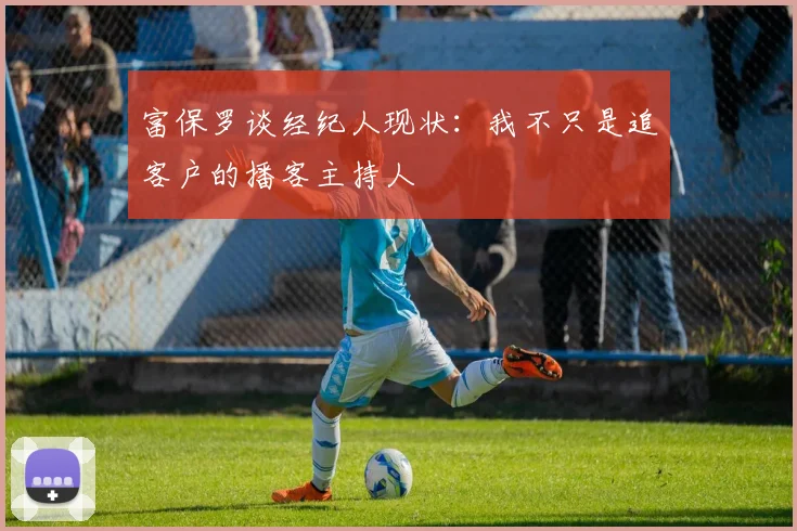 富保罗谈经纪人现状：我不只是追客户的播客主持人