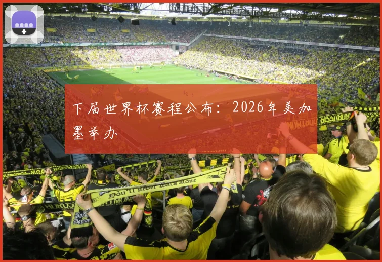 下届世界杯赛程公布：2026年美加墨举办