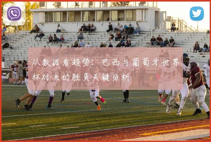 从数据看趋势：巴西与葡萄牙世界杯对决的胜负关键分析