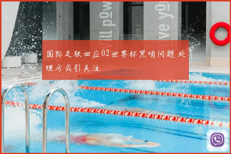 国际足联回应02世界杯黑哨问题 处理方式引关注