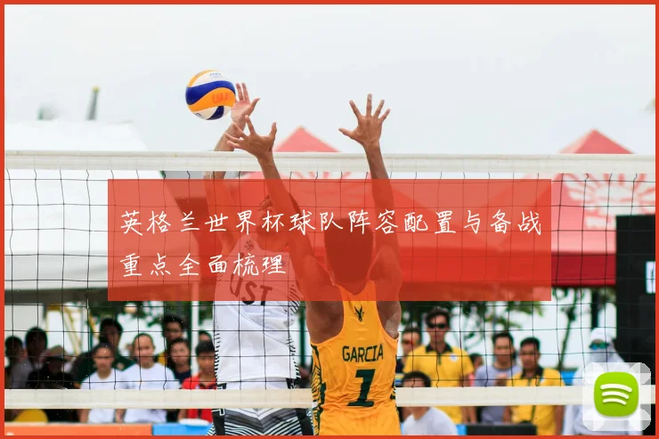 英格兰世界杯球队阵容配置与备战重点全面梳理